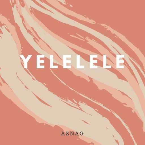 كلمات اغنية Aznag – YELELELE مكتوبة