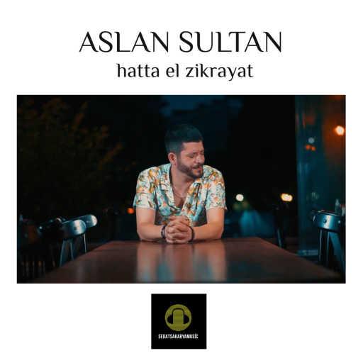 كلمات اغنية أصلان سلطان – Hatta El Zikrayat مكتوبة