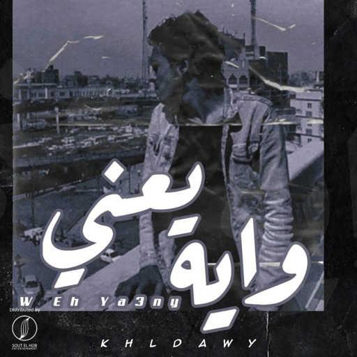 كلمات اغنية خلداوي – وايه يعني مكتوبة