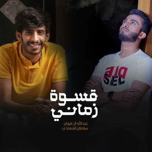 كلمات اغنية سلطان الفهادي – قسوة زماني (feat. عبد الله الفروان) مكتوبة