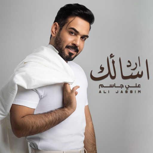 كلمات اغنية علي جاسم – ارد اسألك مكتوبة