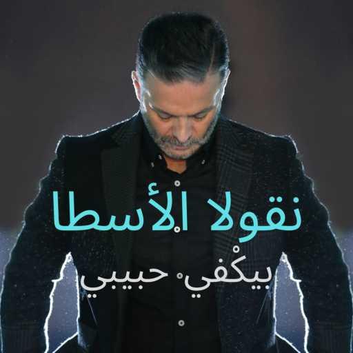 كلمات اغنية نقولا الأسطا – بيكفي حبيبي مكتوبة