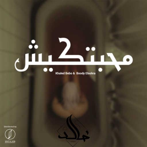 كلمات اغنية خالد بيبو – محبتكيش (مع بودي الشوري) مكتوبة