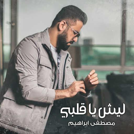 كلمات اغنية مصطفى ابراهيم – ليش يا قلبي مكتوبة