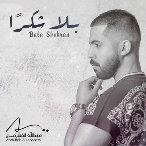 كلمات اغنية عبدالله الخشرمي – بلا شكراً مكتوبة