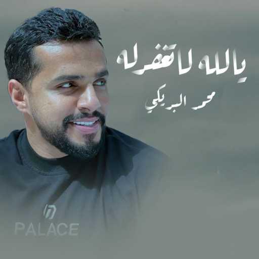 كلمات اغنية محمد البريكي – يالله لا تغفرله مكتوبة