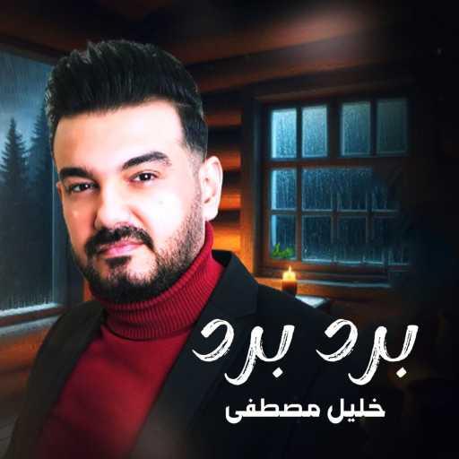 كلمات اغنية خليل مصطفى – برد برد مكتوبة