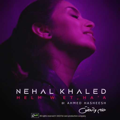 كلمات اغنية نهال خالد – حلم واتحقق | Nehal Khaled – Helm w Et,ha’a مكتوبة