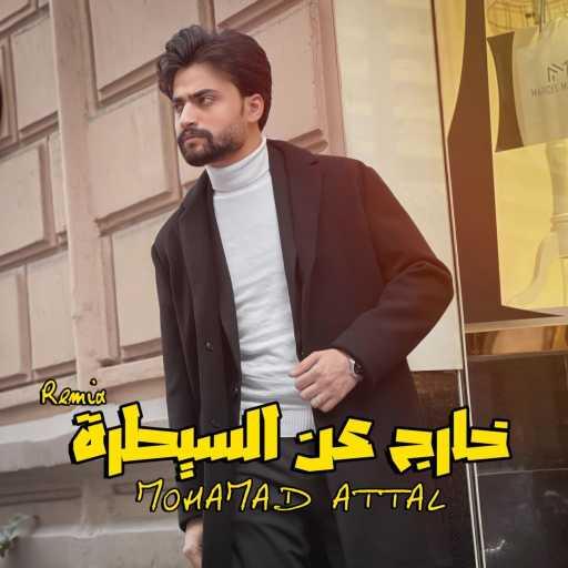 كلمات اغنية محمد عتال – خارج عن السيطره (DJ Mohammad Sami Remix) مكتوبة