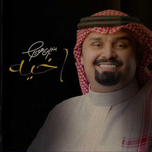 كلمات اغنية بندر بن عوير – اخيه مكتوبة