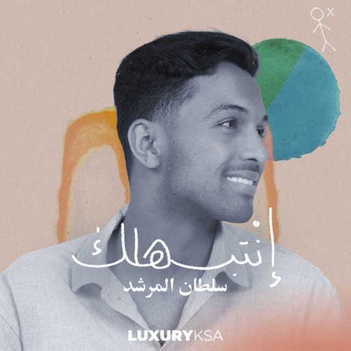 كلمات اغنية سلطان المرشد – انتبهلك مكتوبة