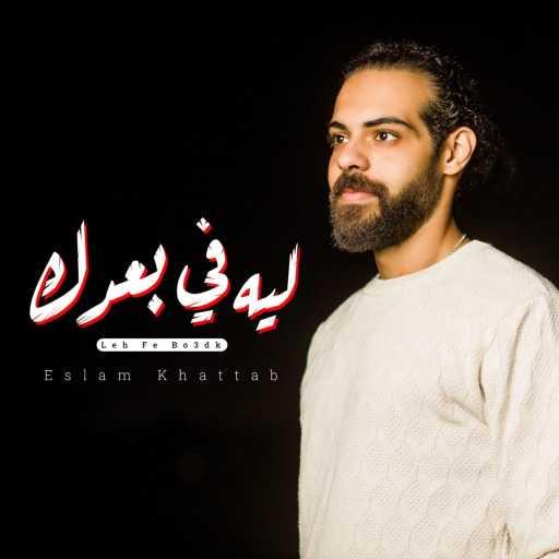 كلمات اغنية Eslam Khattab – ليه في بعدك مكتوبة