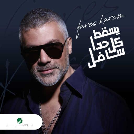 كلمات اغنية فارس كرم – يسقط كل حدا سافل مكتوبة