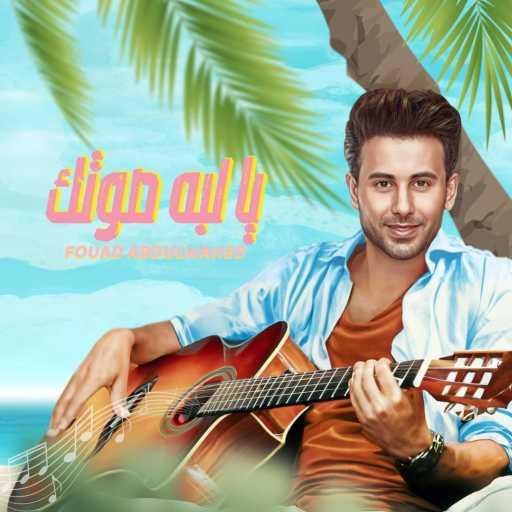 كلمات اغنية فؤاد عبد الواحد – يا لبه صوتك مكتوبة