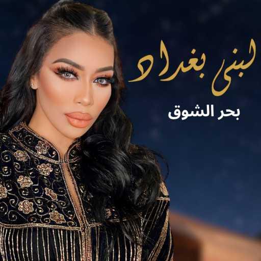 كلمات اغنية لبنى بغداد  – بحر الشوق مكتوبة