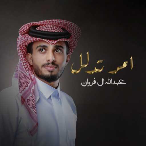 كلمات اغنية عبدالله ال فروان – امر تدلل مكتوبة