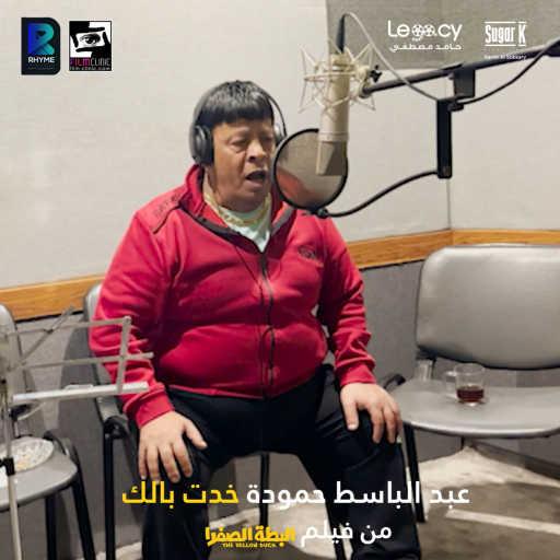 كلمات اغنية عبد الباسط حمودة – خدت بالك (من فيلم البطة الصفرا) مكتوبة