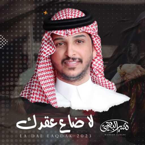 كلمات اغنية منير البقمي – لاضاع عقدك مكتوبة