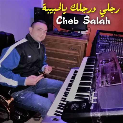 كلمات اغنية Cheb Salah – رجلي ورجلك يالحبيبة مكتوبة