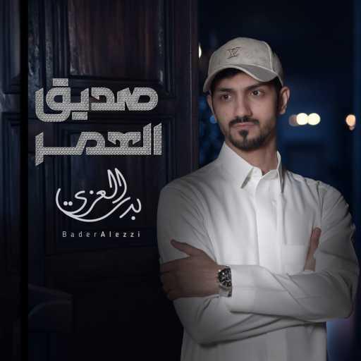 كلمات اغنية بدر العزي – صديق العمر مكتوبة