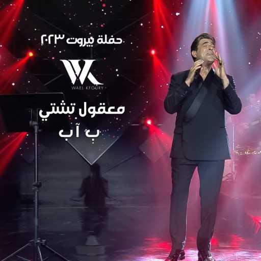 كلمات اغنية وائل كفوري – معقول تشتي بـ آب مكتوبة