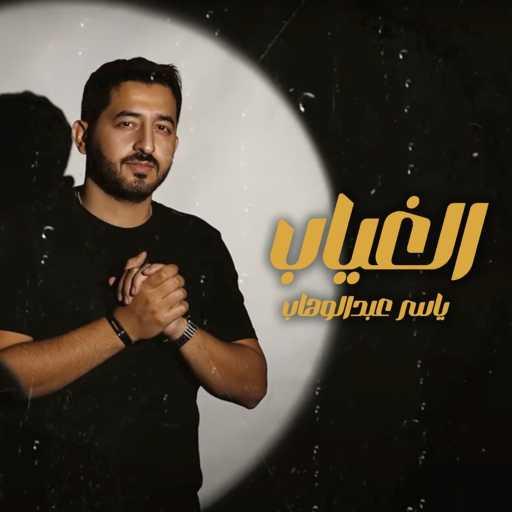 كلمات اغنية ياسر عبد الوهاب – الغياب مكتوبة