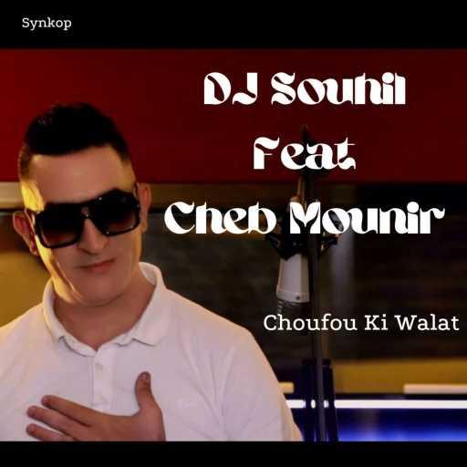 كلمات اغنية DJ Souhil – Choufou Ki Walat (feat. Cheb Mounir) مكتوبة
