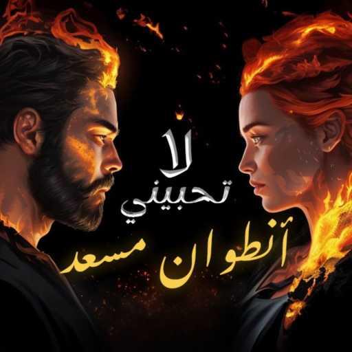 كلمات اغنية أنطوان مسعد – لا تحبيني مكتوبة