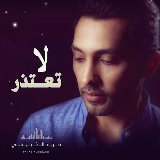 كلمات اغنية فهد الكبيسي – لا تعتذر مكتوبة