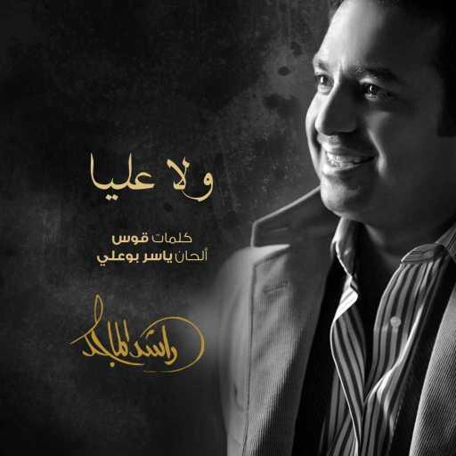 كلمات اغنية راشد الماجد – ولا عليا مكتوبة