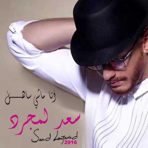 كلمات اغنية سعد لمجرد – أنا ماشي ساهل مكتوبة