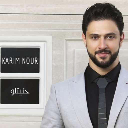 كلمات اغنية كريم نور – حنيتلو مكتوبة