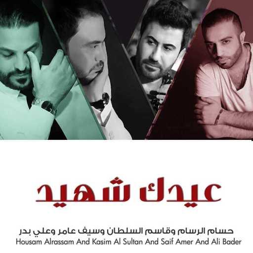 كلمات اغنية حسام الرسام وقاسم السلطان وسيف عامر وعلي بدر – عيدك شهيد مكتوبة