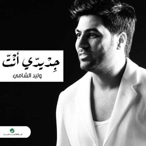 كلمات اغنية وليد الشامي – جديدي أنت مكتوبة