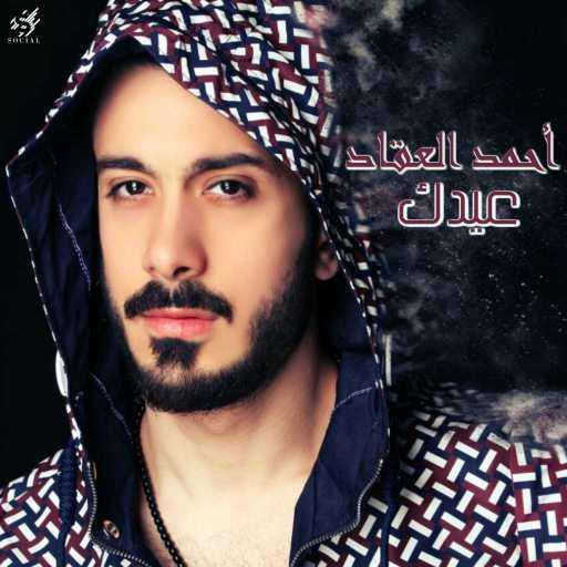 كلمات اغنية احمد العقاد – عيدك مكتوبة