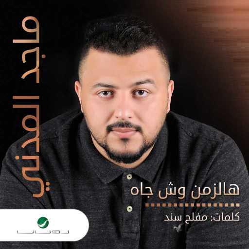 كلمات اغنية ماجد المدني – هالزمن وش جاه مكتوبة