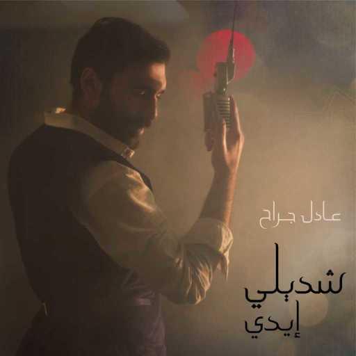 كلمات اغنية عادل جراح – شديلي ايدي مكتوبة