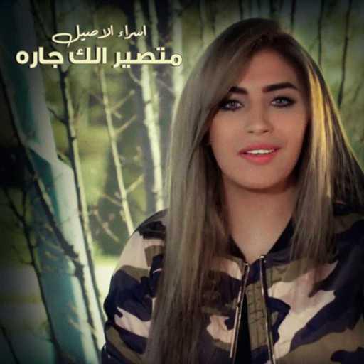 كلمات اغنية اسراء الاصيل وعلي بدر – متصير الك جاره مكتوبة