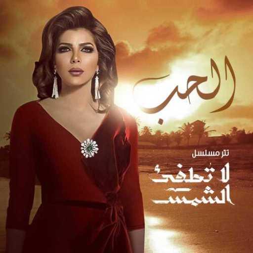 كلمات اغنية أصالة نصري –  الحب (من مسلسل لا تطفئ الشمس) مكتوبة