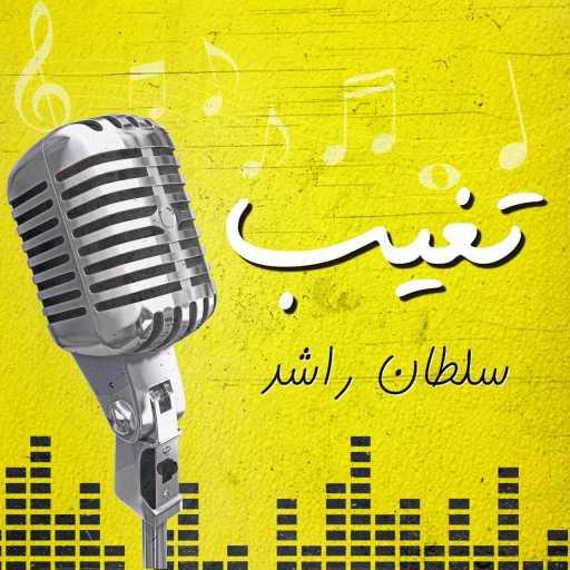 كلمات اغنية سلطان راشد – تغيب مكتوبة