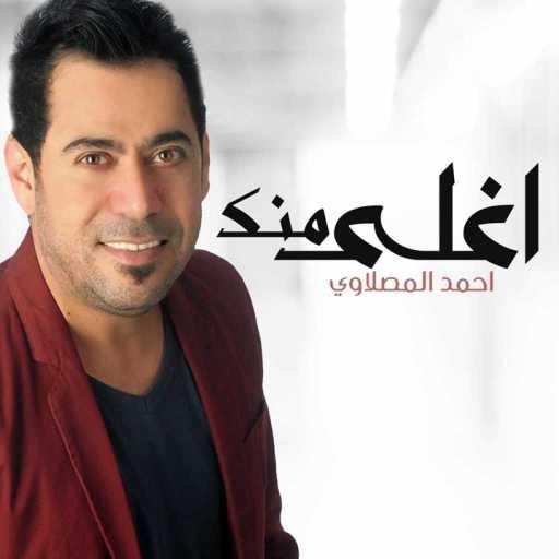 كلمات اغنية أحمد المصلاوي – اغلى منك مكتوبة