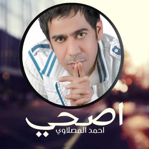 كلمات اغنية أحمد المصلاوي – اصحي مكتوبة