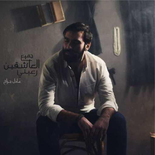 كلمات اغنية عادل جراح – جميع العاشقين رعيتي مكتوبة