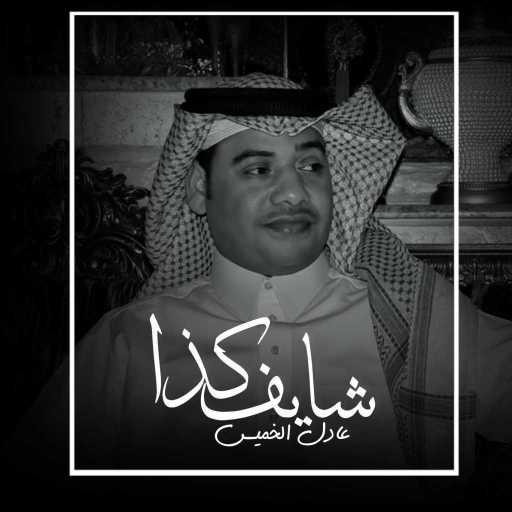 كلمات اغنية عادل الخميس – شايف كذا مكتوبة