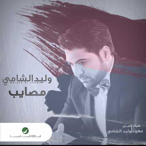 كلمات اغنية وليد الشامي – مصايب مكتوبة