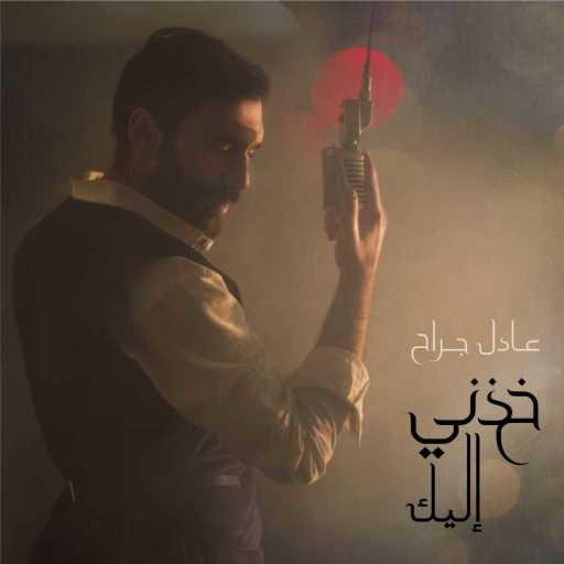 كلمات اغنية عادل جراح – خذني اليك مكتوبة