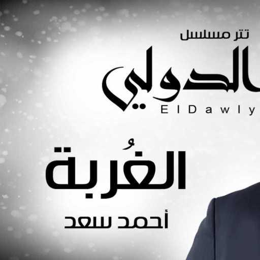 كلمات اغنية احمد سعد – الغربة – احمد سعد – مسلسل الدولى مكتوبة