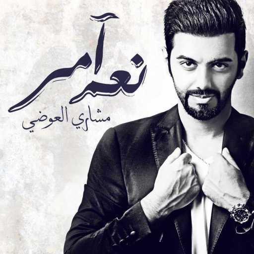 كلمات اغنية مشاري العوضي – نعم آمر مكتوبة