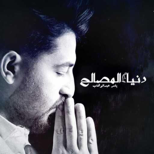 كلمات اغنية ياسر عبد الوهاب – دنيا المصالح مكتوبة