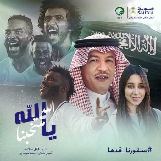 كلمات اغنية الخطوط الجوية السعودية – الله الله يا منتخبنا (مع اسيل عمران & طلال سلامة & حمزة هوساوي) مكتوبة